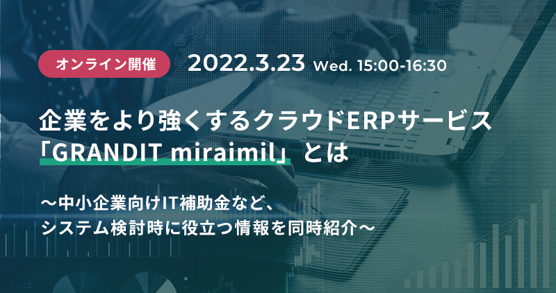 企業をより強くするクラウドERPサービス「GRANDIT miraimil」とは ～中小企業向けIT補助金など、システム検討時に役立つ情報を同時紹介～