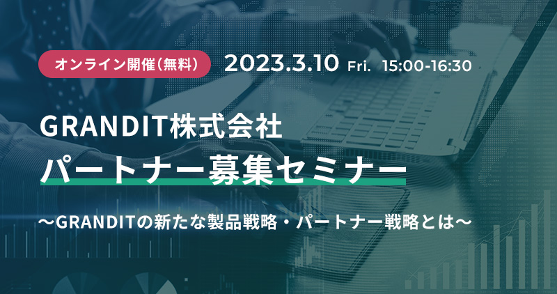 GRANDIT株式会社パートナー募集セミナー～GRANDITの新たな製品戦略・パートナー戦略とは～